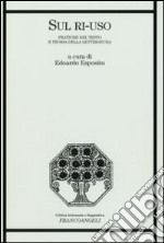 Sul ri-uso. Pratiche del testo e teoria della letteratura libro