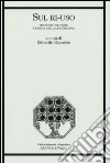 Sul ri-uso. Pratiche del testo e teoria della letteratura libro