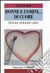 Donne e uomini... di cuore. Emozioni, sentimenti e salute libro