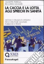 La caccia e la lotta agli sprechi in sanità. Metodi e strumenti operativi per le strutture sanitarie pubbliche e private