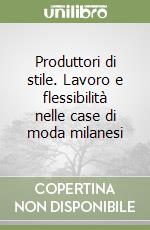 Produttori di stile. Lavoro e flessibilità nelle case di moda milanesi libro