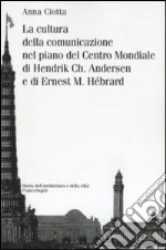 La cultura della comunicazione nel piano del centro mondiale di Hendrik Ch. Andersen e di Ernest M. Hébrard libro