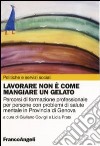 Lavorare non è come mangiare un gelato. Percorsi di formazione professionale per persone con problemi di salute mentale in provincia di Genova libro