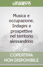 Musica e occupazione. Indagini e prospettive nel territorio alessandrino libro