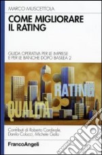 Come migliorare il rating. Guida operativa per le imprese e per le banche dopo Basilea 2 libro