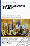 Come migliorare il rating. Guida operativa per le imprese e per le banche dopo Basilea 2 libro di Muscettola Marco