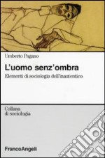 L'uomo senza ombra. Elementi di sociologia dell'inautentico libro