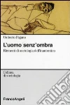 L'uomo senza ombra. Elementi di sociologia dell'inautentico libro