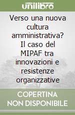 Verso una nuova cultura amministrativa? Il caso del MIPAF tra innovazioni e resistenze organizzative libro