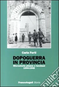 Dopoguerra in provincia. Microstorie pisane e lucchesi (1944-1948) libro
