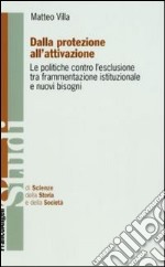 Dalla protezione all'attivazione. Le politiche contro l'esclusione tra frammentazione istituzionale e nuovi bisogni libro