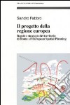 Il progetto della Regione Europea. Regole e strategie del territorio di fronte all'European Spatial Planning libro
