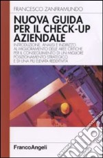 Nuova guida al check-up aziendale. Introduzione, analisi e indirizzo al miglioramento delle aree critiche per il conseguimento di un migliore posizionamento...