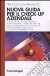 Nuova guida al check-up aziendale. Introduzione, analisi e indirizzo al miglioramento delle aree critiche per il conseguimento di un migliore posizionamento... libro