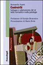 Costruirsi. Sviluppo e adattamento del sé nella normalità e nella patologia libro