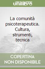 La comunità psicoterapeutica. Cultura, strumenti, tecnica