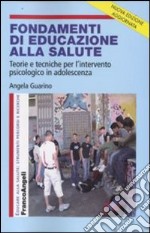 Fondamenti di educazione alla salute. Teorie e tecniche per l'intervento psicologico in adolescenza libro