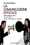 La comunicazione efficace. Come comunicare con gli altri senza suscitare un vespaio libro di Magro Gerardo