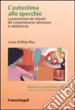 L'autostima allo specchio. La prevenzione dei disturbi del comportamento alimentare in adolescenza libro