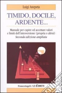 Timido, dolce, ardente. Manuale per capire e accettare valori e limiti dell'introversione (propria e altrui) libro