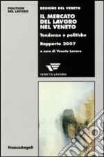 Il mercato del lavoro nel Veneto. Tendenze e politiche. Rapporto 2007 libro