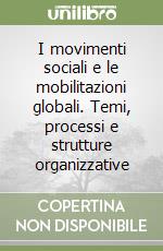 I movimenti sociali e le mobilitazioni globali. Temi, processi e strutture organizzative libro
