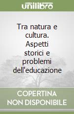 Tra natura e cultura. Aspetti storici e problemi dell'educazione libro