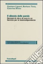 Il silenzio delle parole. Percorsi di vita e di cura in un servizio per le tossicodipendenze libro