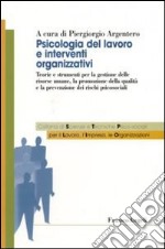 Psicologia del lavoro e interventi organizzativi. Teorie e strumenti per la gestione delle risorse umane, la promozione della qualità e la prevenzione dei rischi psicosociali libro