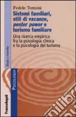 Sistemi familiari, stili di vacanze, pester power e turismo familiare. Una ricerca empirica fra la psicologia clinica e la psicologia del turismo libro