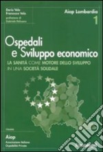 Ospedali e sviluppo economico. Ricerca sull'impatto economico del sistema sanitario della Lombardia libro