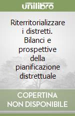 Riterritorializzare i distretti. Bilanci e prospettive della pianificazione distrettuale libro