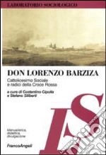 Don Lorenzo Barziza. Cattolicesimo sociale e radici della Croce Rossa libro