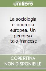 La sociologia economica europea. Un percorso italo-francese libro