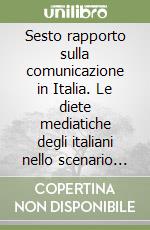 Sesto rapporto sulla comunicazione in Italia. Le diete mediatiche degli italiani nello scenario europeo libro