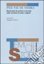 Per vie di terra. Movimenti di uomini e di cose nelle società di antico regime libro