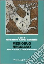 Medioevo reggiano. Studi in ricordo di Odoardo Rombaldi libro