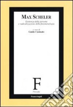 Max Scheler. Esistenza della persona e radicalizzazione della fenomenologia libro