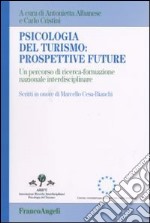 Psicologia del turismo: prospettive future. Un percorso di ricerca-formazione nazionale interdisciplinare. Scritti in onore di Marcello Cesa-Bianchi libro