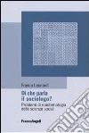 Di che parla il sociologo? Problemi di epistemologia delle scienze sociali libro