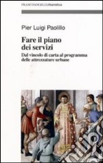 Fare il piano dei servizi. Dal vincolo di carta al programma delle attrezzature urbane. Con CD-ROM libro