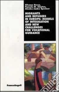 Migrants and refugees in Europe: models of integration and new challenges for vocational guidance libro