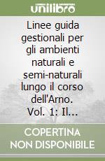 Linee guida gestionali per gli ambienti naturali e semi-naturali lungo il corso dell'Arno. Vol. 1: Il monitoraggio libro