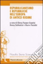 Repubblicanesimo e repubbliche nell'Europa di antico regime libro