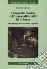 Etnografia storica dell'imprenditorialità in Brianza. Antropologia di un'economia regionale libro