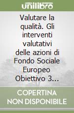 Valutare la qualità. Gli interventi valutativi delle azioni di Fondo Sociale Europeo Obiettivo 3 (2000-2006) della Provincia Autonoma di Trento libro