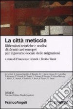 La città meticcia. Riflessioni teoriche e analisi di alcuni casi europei per il governo locale delle migrazioni libro