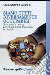 Siamo tutti diversamente occupabili. Strumenti e risorse per l'inserimento lavorativo di disabili libro