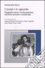 I suoni e lo sguardo. Etnografia visiva e musica popolare nell'Italia centrale e meridionale libro