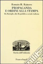 Propaganda e ordini alla stampa. Da Badoglio alla Repubblica sociale italiana libro